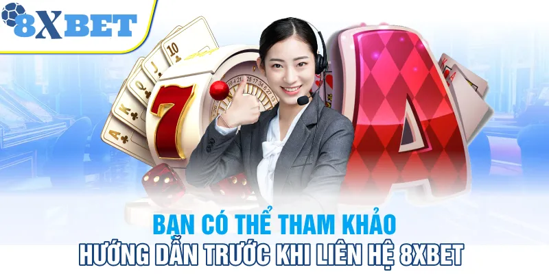 Liên hệ 8XBET Bạn có thể tham khảo hướng dẫn trước khi liên hệ 8XBET