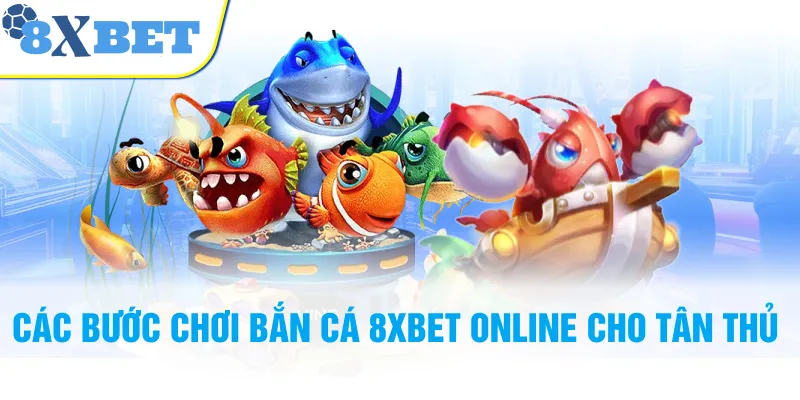 Các bước chơi bắn cá 8XBET online cho tân thủ