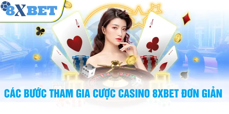 Các bước tham gia cược Casino 8XBET đơn giản