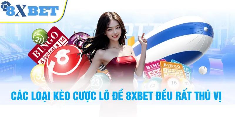 Các loại kèo cược lô đề 8XBET đều rất thú vị