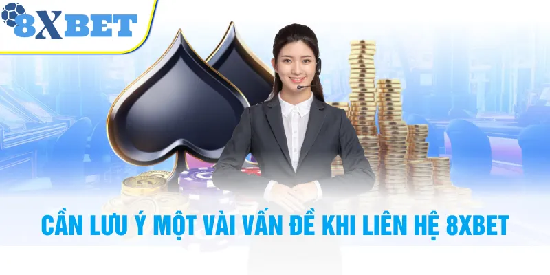 Cần lưu ý một vài vấn đề khi liên hệ 8XBET