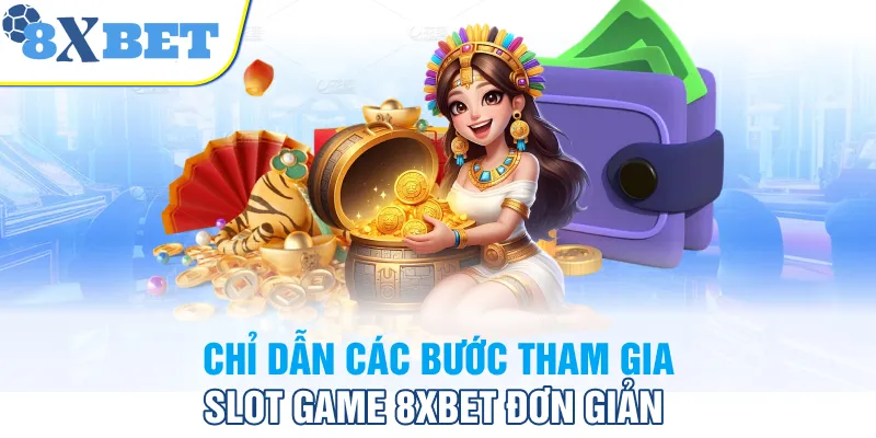 Chỉ dẫn các bước tham gia Slot Game 8XBET đơn giản