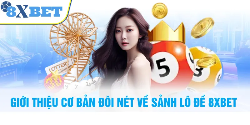 Giới thiệu cơ bản đôi nét về sảnh lô đề 8XBET