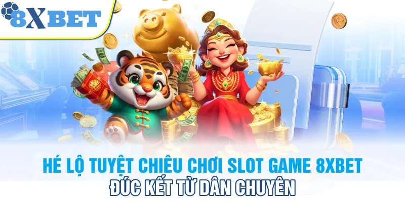 Hé lộ tuyệt chiêu chơi Slot Game 8XBET đúc kết từ dân chuyên