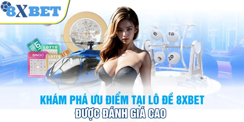 Khám phá ưu điểm tại lô đề 8XBET được đánh giá cao