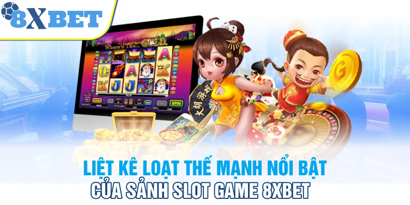 Liệt kê loạt thế mạnh nổi bật của sảnh Slot Game 8XBET 