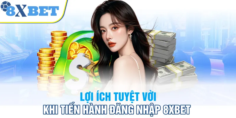 Lợi ích tuyệt vời khi tiến hành đăng nhập 8XBET