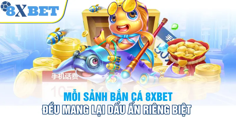 Mỗi sảnh bắn cá 8XBET đều mang lại dấu ấn riêng biệt