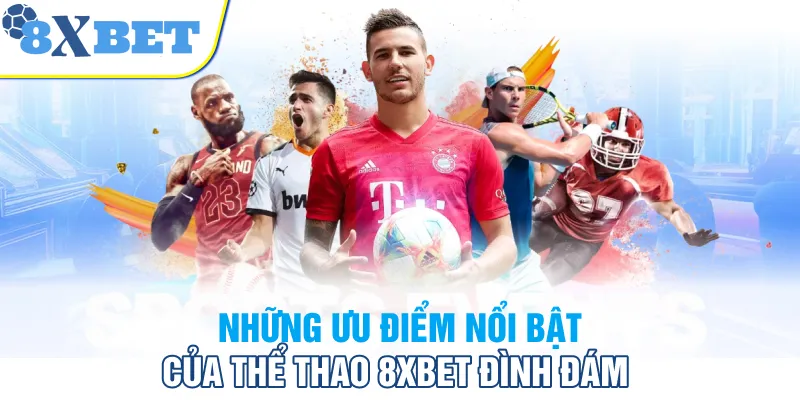 Những ưu điểm nổi bật của thể thao 8XBET đình đám