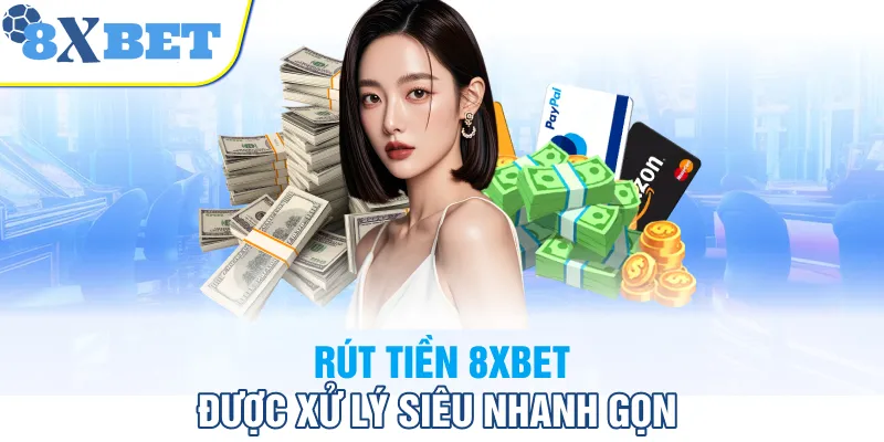 Rút tiền 8XBET được xử lý siêu nhanh gọn