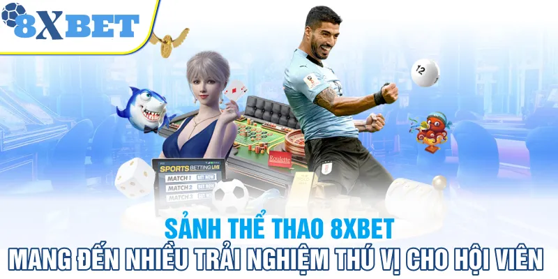 Sảnh thể thao 8XBET mang đến nhiều trải nghiệm thú vị cho hội viên