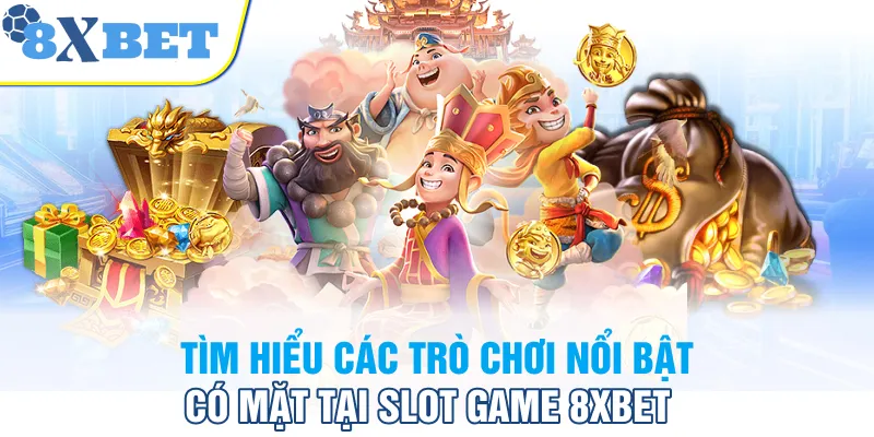 Tìm hiểu các trò chơi nổi bật có mặt tại Slot Game 8XBET 