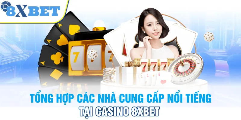 Tổng hợp các nhà cung cấp nổi tiếng tại Casino 8XBET