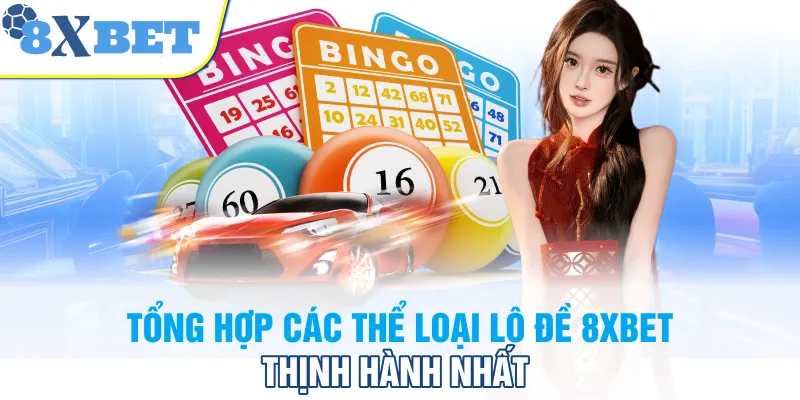 Tổng hợp các thể loại lô đề 8XBET thịnh hành nhất