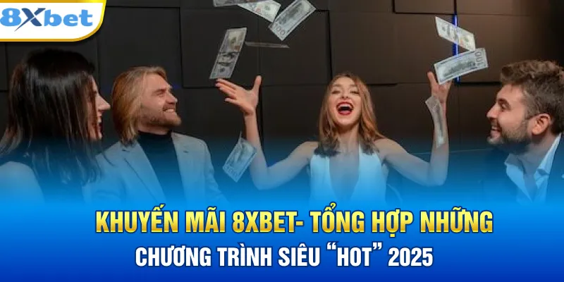 Tổng hợp các ưu đãi khuyến mãi 8XBET trong năm 2025