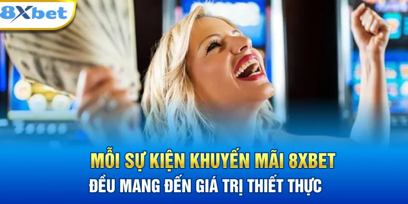 Mỗi sự kiện khuyến mãi 8XBET đều mang đến giá trị thiết thực
